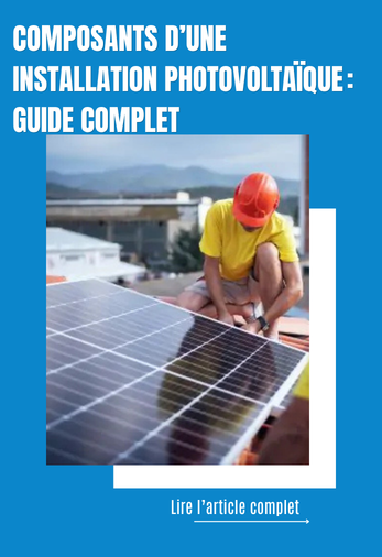 Composants d’une installation photovoltaïque : guide complet
